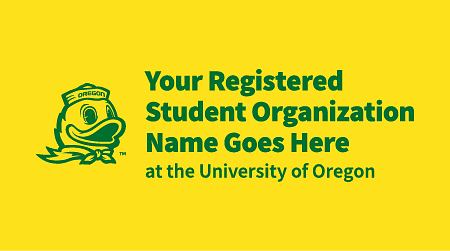 the Duck logo with the words "Your Registered Student Organization Name Goes Here - at the University of Oregon" in green on yellow