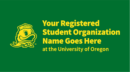 the Duck logo with the words "Your Registered Student Organization Name Goes Here - at the University of Oregon" in yellow on green